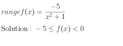The range of f(x)=(-5)/(x^2+1) is -5<= f(x)<0